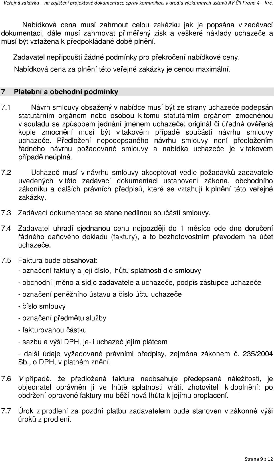 1 Návrh smlouvy obsažený v nabídce musí být ze strany uchazeče podepsán statutárním orgánem nebo osobou k tomu statutárním orgánem zmocněnou v souladu se způsobem jednání jménem uchazeče; originál či