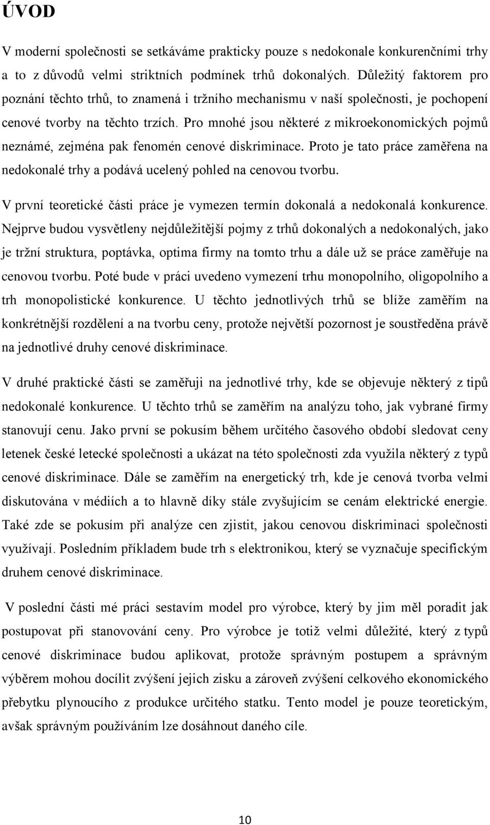 Pro mnohé jsou některé z mikroekonomických pojmů neznámé, zejména pak fenomén cenové diskriminace. Proto je tato práce zaměřena na nedokonalé trhy a podává ucelený pohled na cenovou tvorbu.