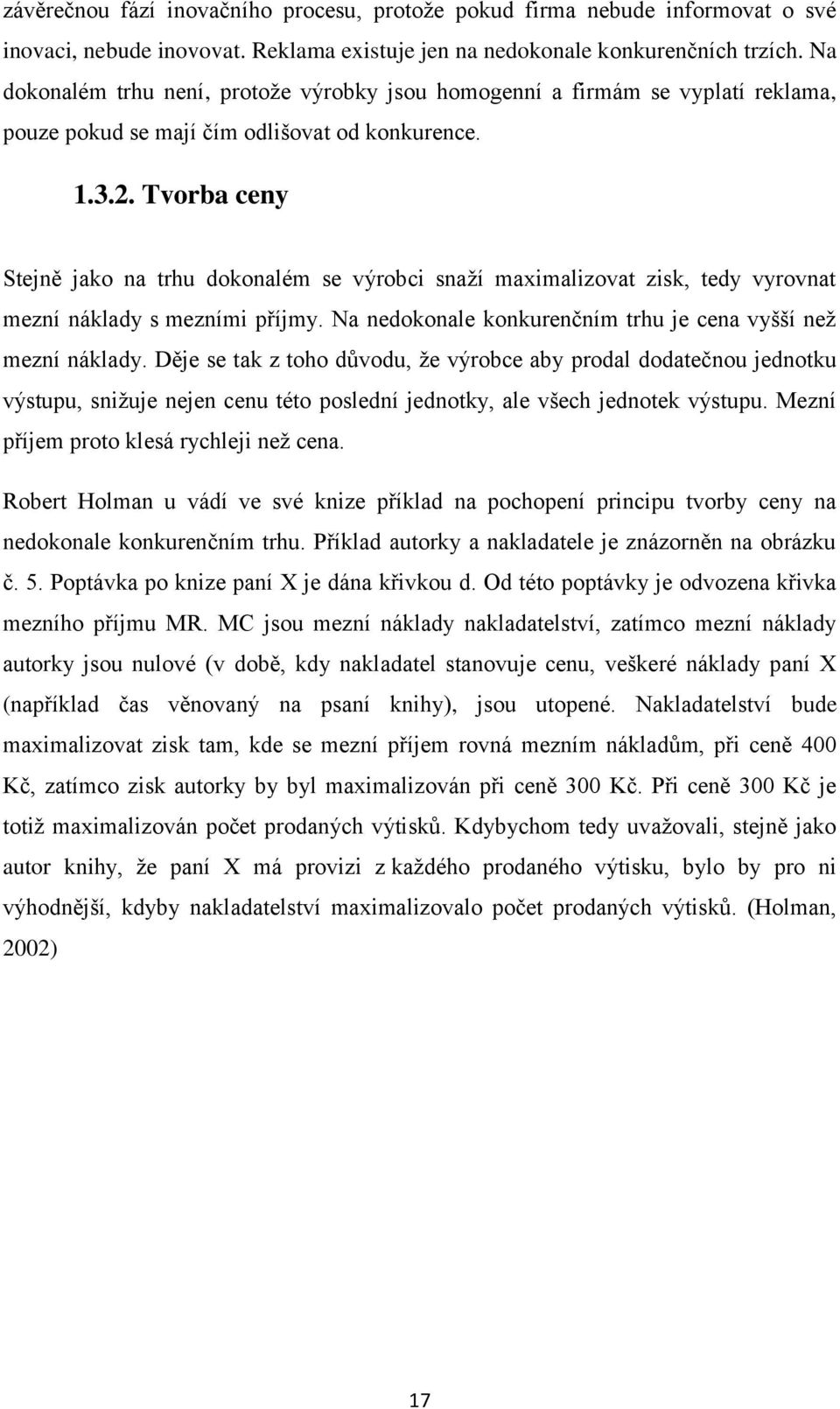 Tvorba ceny Stejně jako na trhu dokonalém se výrobci snaží maximalizovat zisk, tedy vyrovnat mezní náklady s mezními příjmy. Na nedokonale konkurenčním trhu je cena vyšší než mezní náklady.