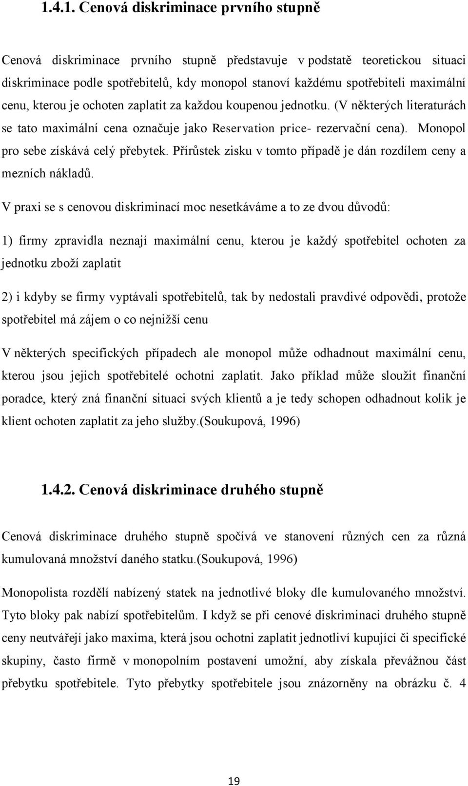 Monopol pro sebe získává celý přebytek. Přírůstek zisku v tomto případě je dán rozdílem ceny a mezních nákladů.