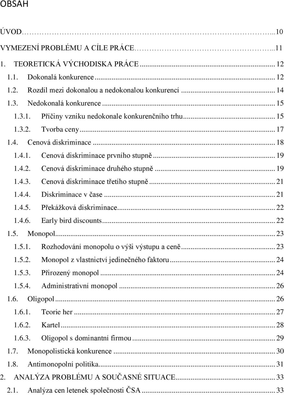 .. 19 1.4.3. Cenová diskriminace třetího stupně... 21 1.4.4. Diskriminace v čase... 21 1.4.5. Překážková diskriminace... 22 1.4.6. Early bird discounts... 22 1.5. Monopol... 23 1.5.1. Rozhodování monopolu o výši výstupu a ceně.