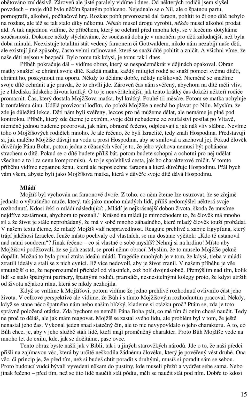 Někdo musel drogu vyrobit, někdo musel alkohol prodat atd. A tak najednou vidíme, že příběhem, který se odehrál před mnoha lety, se v lecčems dotýkáme současnosti.