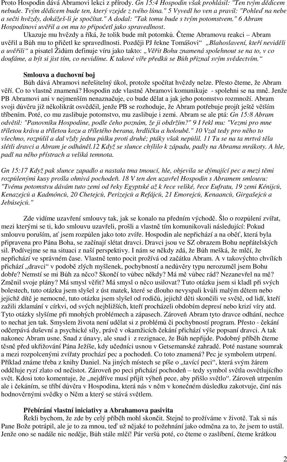 Ukazuje mu hvězdy a říká, že tolik bude mít potomků. Čteme Abramovu reakci Abram uvěřil a Bůh mu to přičetl ke spravedlnosti.