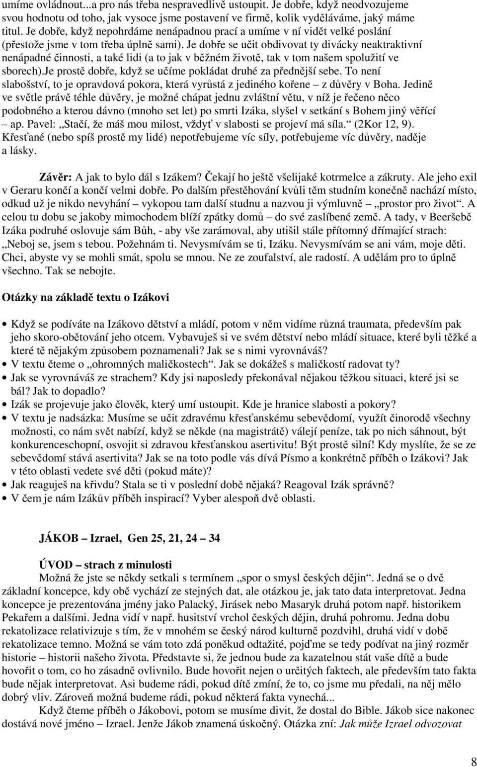 Je dobře se učit obdivovat ty divácky neaktraktivní nenápadné činnosti, a také lidi (a to jak v běžném životě, tak v tom našem spolužití ve sborech).