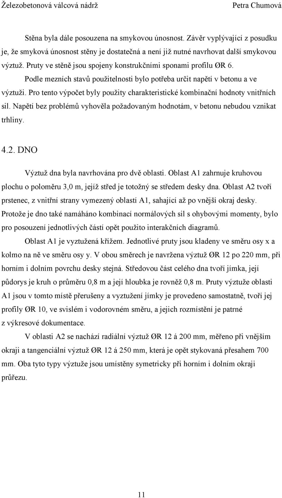 Pro tento výpočet byly použity charakteristické kombinační hodnoty vnitřních sil. Napětí bez problémů vyhověla požadovaným hodnotám, v betonu nebudou vznikat trhliny. 4.2.