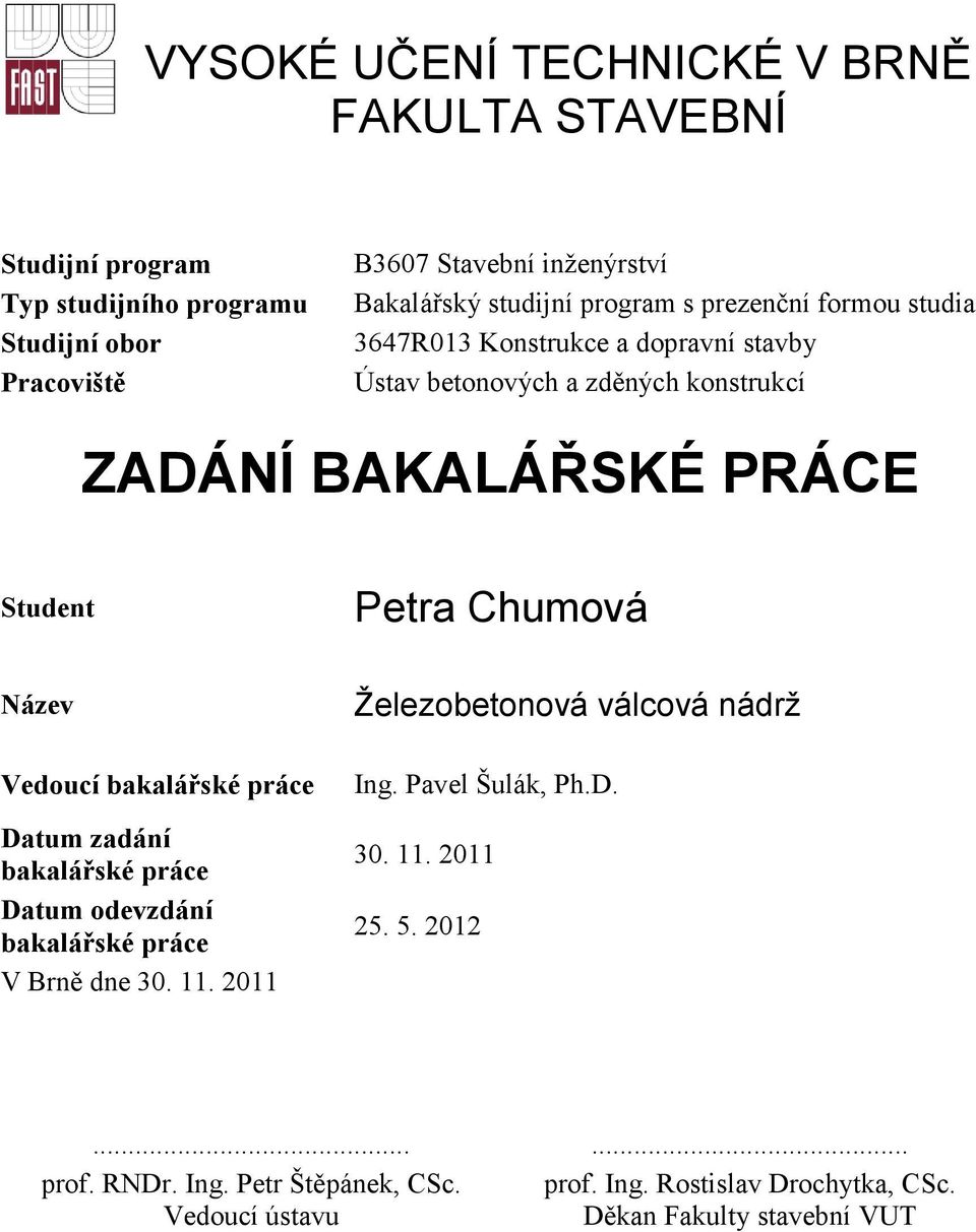 ázev Vedoucí bakalářské práce Datum zadání bakalářské práce Datum odevzdání bakalářské práce V Brně dne 30. 11. 2011 Železobetonová válcová nádrž Ing.