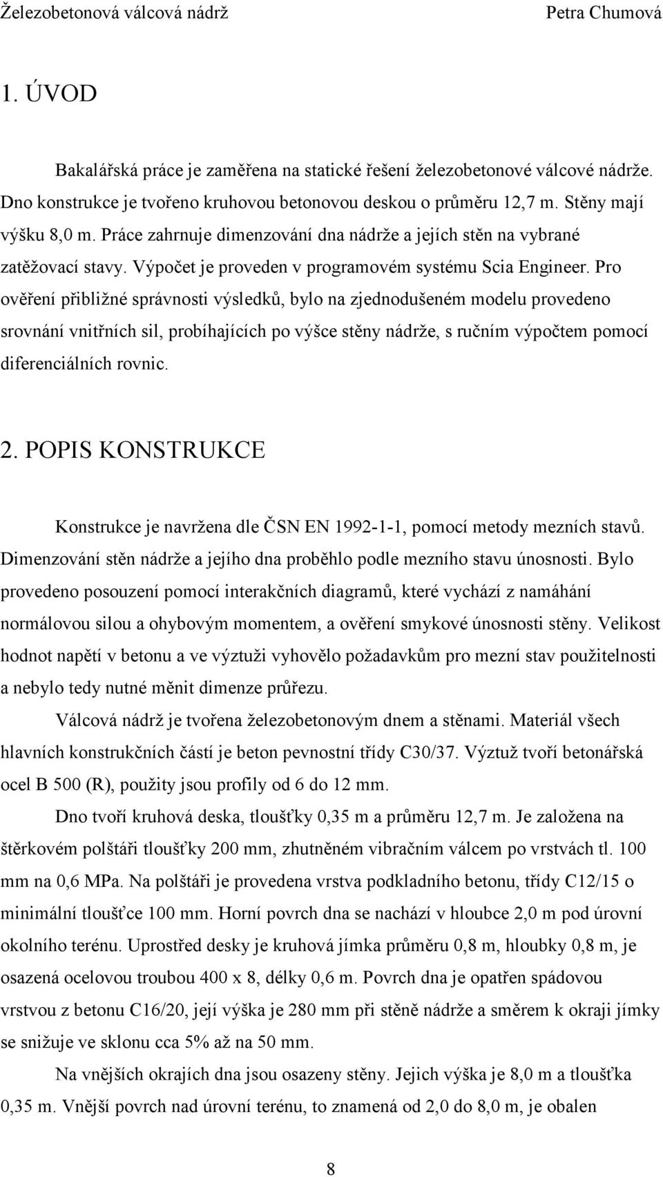 Pro ověření přibližné správnosti výsledků, bylo na zjednodušeném modelu provedeno srovnání vnitřních sil, probíhajících po výšce stěny nádrže, s ručním výpočtem pomocí diferenciálních rovnic. 2.