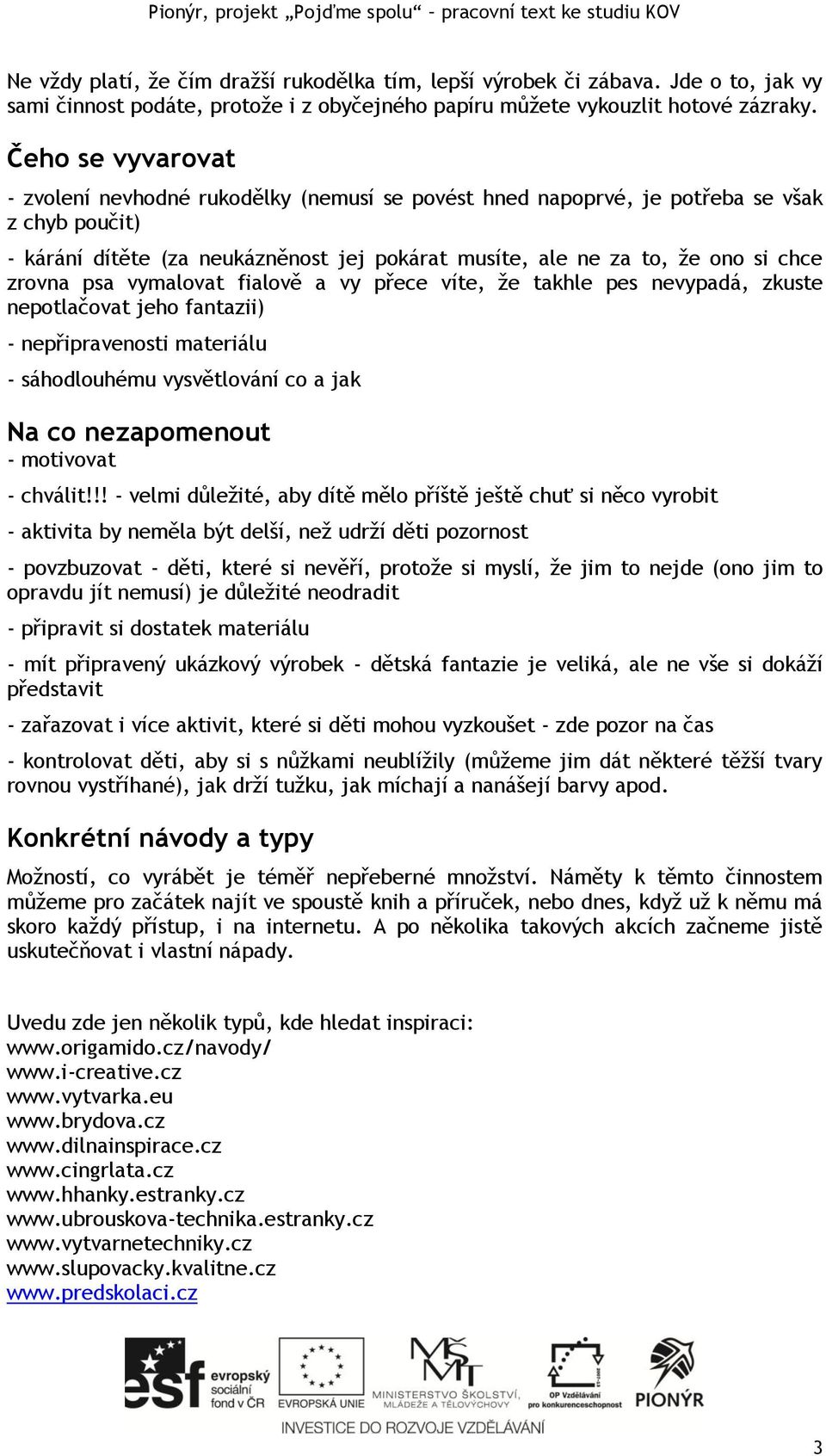 Čeho se vyvarovat - zvolení nevhodné rukodělky (nemusí se povést hned napoprvé, je potřeba se však z chyb poučit) - kárání dítěte (za neukázněnost jej pokárat musíte, ale ne za to, že ono si chce