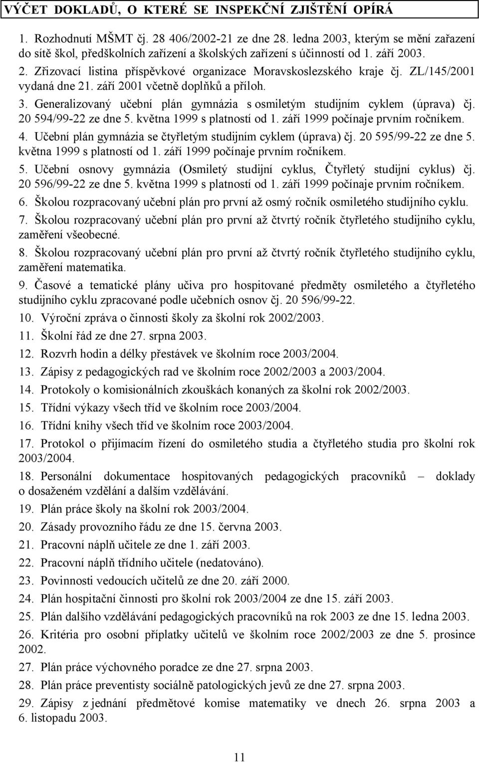 ZL/145/2001 vydaná dne 21. září 2001 včetně doplňků a příloh. 3. Generalizovaný učební plán gymnázia s osmiletým studijním cyklem (úprava) čj. 20 594/99-22 ze dne 5. května 1999 s platností od 1.