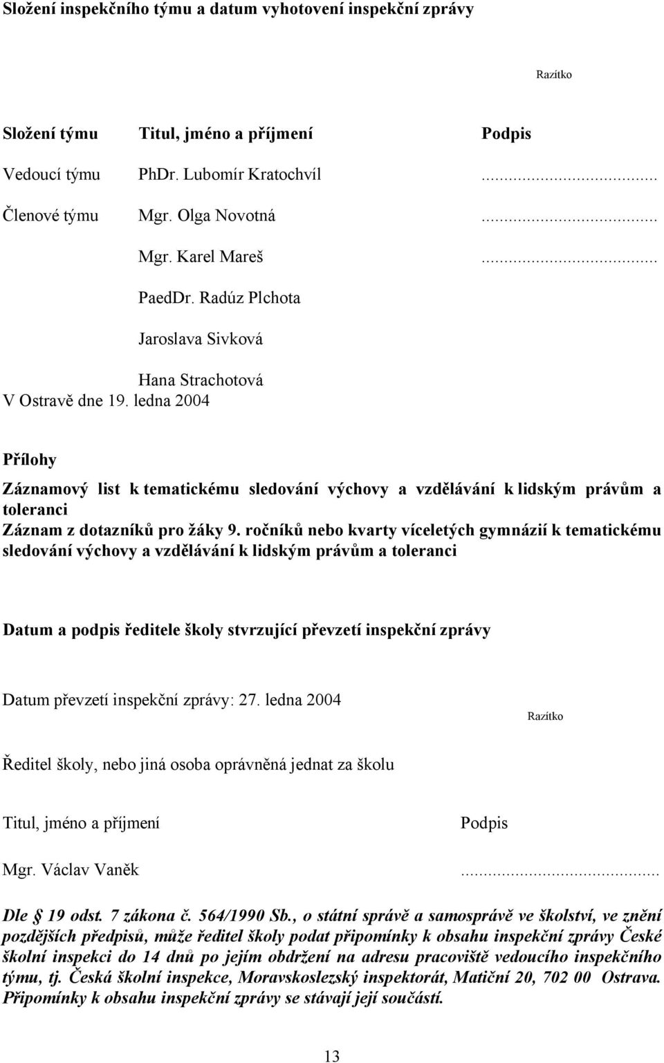 ledna 2004 Přílohy Záznamový list k tematickému sledování výchovy a vzdělávání k lidským právům a toleranci Záznam z dotazníků pro žáky 9.