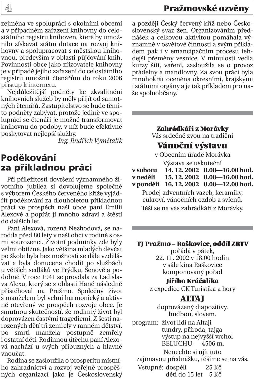 Povinností obce jako zřizovatele knihovny je v případě jejího zařazení do celostátního registru umožnit čtenářům do roku 2006 přístup k internetu.