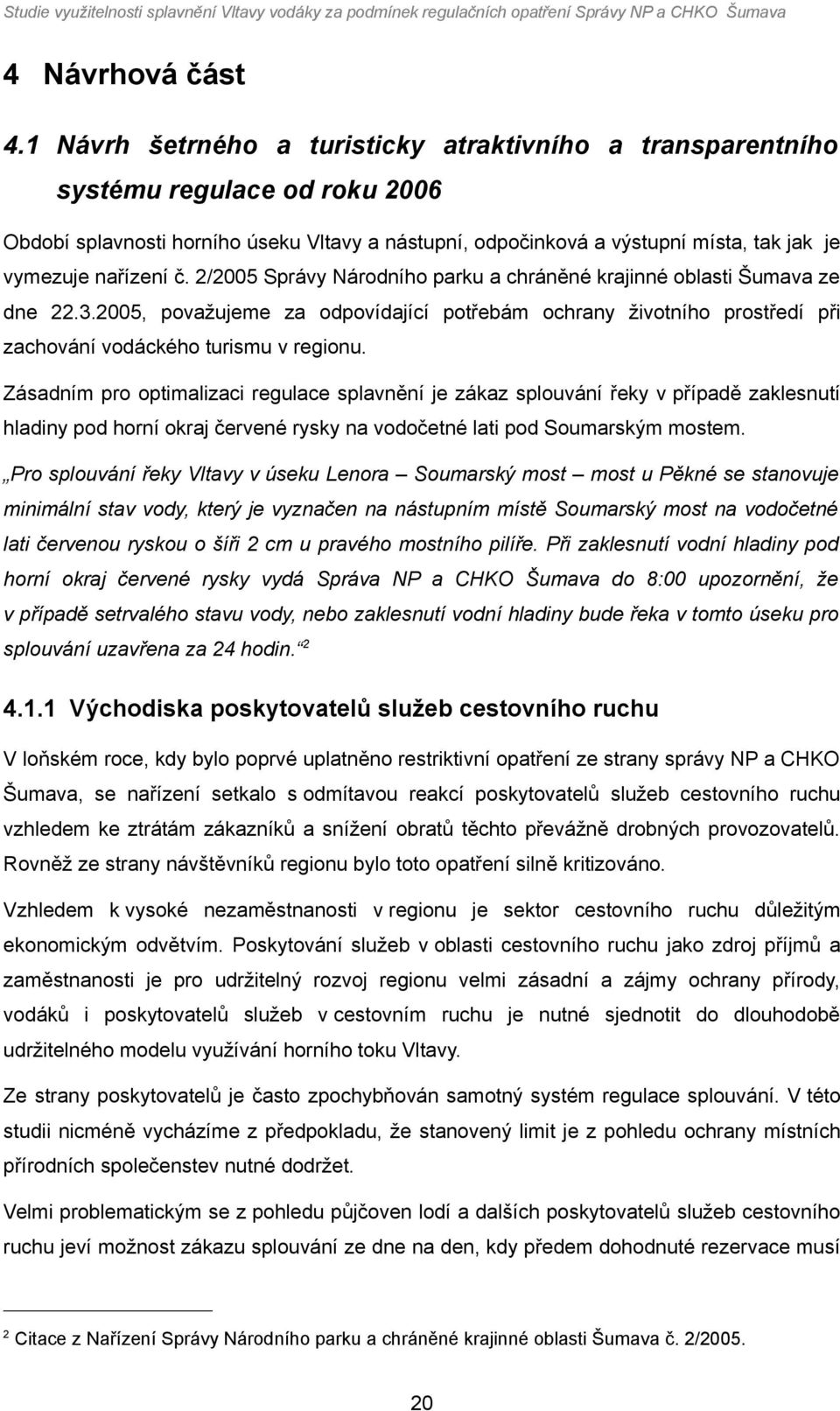 2/25 Správy Nárdníh parku a chráněné krajinné blasti Šumava ze dne 22.3.25, pvažujeme za dpvídající ptřebám chrany živtníh prstředí při zachvání vdáckéh turismu v reginu.