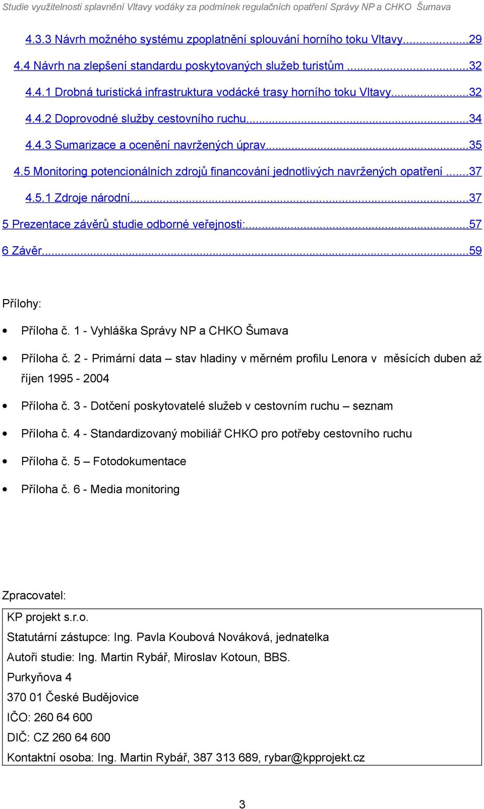 ..37 5 Prezentace závěrů studie dbrné veřejnsti:...57 6 Závěr......59 Přílhy: Přílha č. 1 - Vyhláška Správy NP a CHKO Šumava Přílha č.