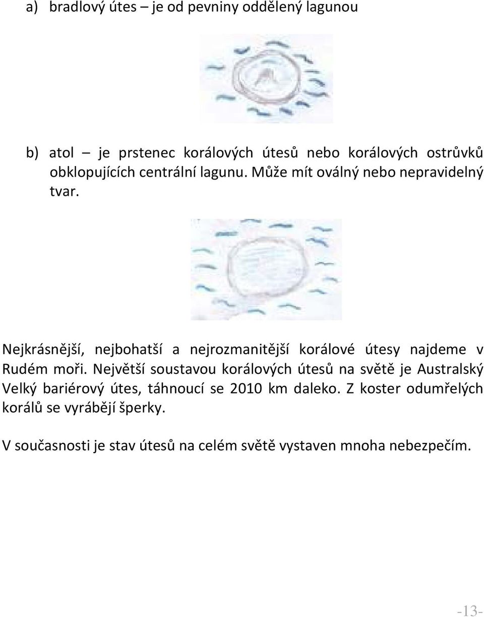 Nejkrásnější, nejbohatší a nejrozmanitější korálové útesy najdeme v Rudém moři.