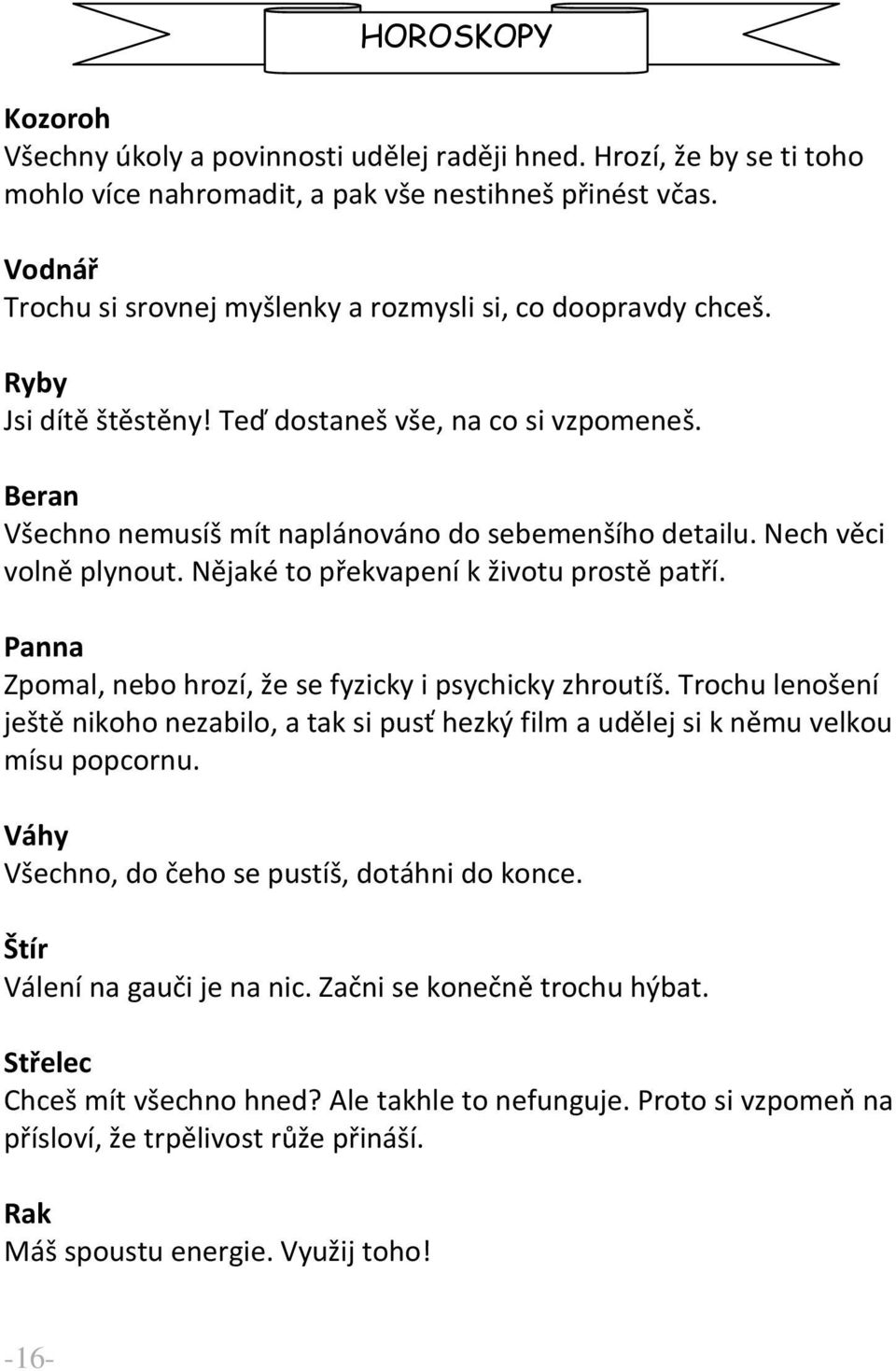 Nech věci volně plynout. Nějaké to překvapení k životu prostě patří. Panna Zpomal, nebo hrozí, že se fyzicky i psychicky zhroutíš.