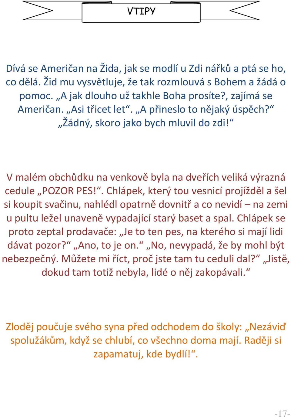 . Chlápek, který tou vesnicí projížděl a šel si koupit svačinu, nahlédl opatrně dovnitř a co nevidí na zemi u pultu ležel unaveně vypadající starý baset a spal.