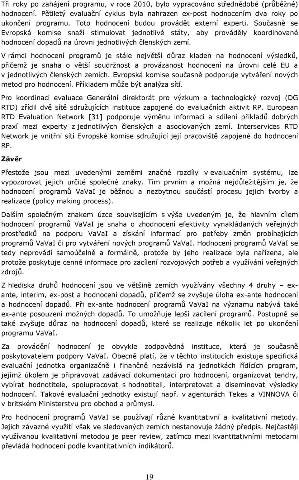 V rámci hdncení prgramů je stále největší důraz kladen na hdncení výsledků, přičemž je snaha větší sudržnst a prvázanst hdncení na úrvni celé EU a v jedntlivých členských zemích.