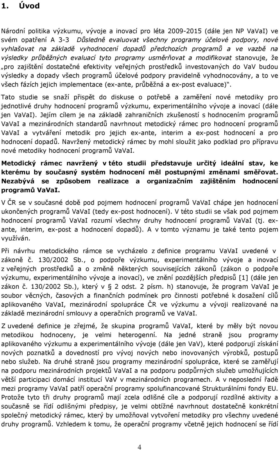 dpady všech prgramů účelvé pdpry pravidelně vyhdncvány, a t ve všech fázích jejich implementace (ex-ante, průběžná a ex-pst evaluace).