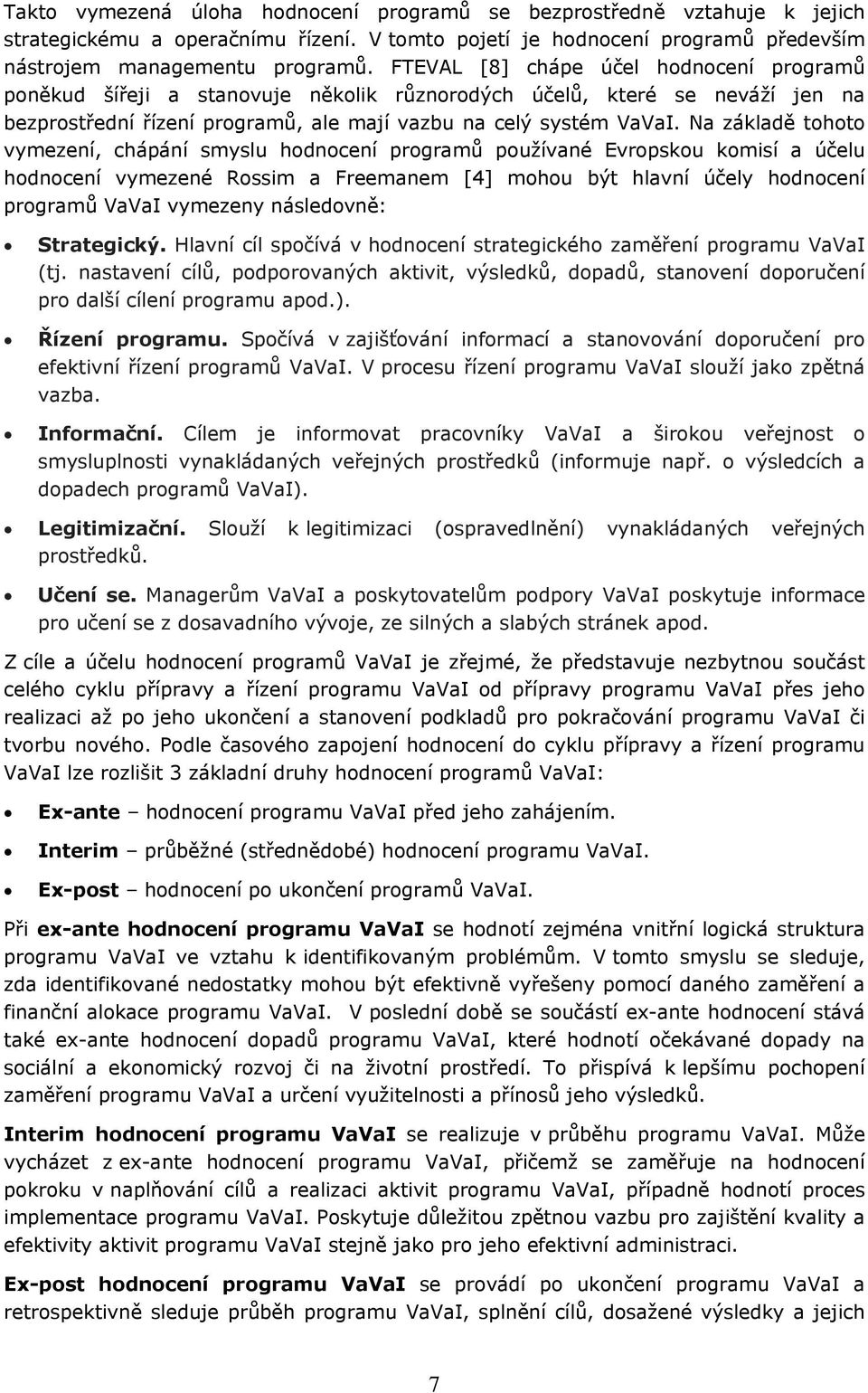 Na základě tht vymezení, chápání smyslu hdncení prgramů pužívané Evrpsku kmisí a účelu hdncení vymezené Rssim a Freemanem [4] mhu být hlavní účely hdncení prgramů VaVaI vymezeny následvně: