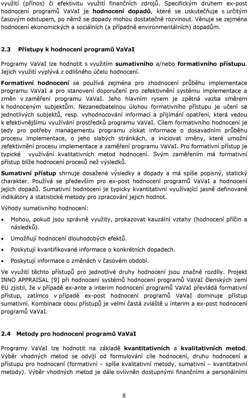 Věnuje se zejména hdncení eknmických a sciálních (a případně envirnmentálních) dpadům. 2.3 Přístupy k hdncení prgramů VaVaI Prgramy VaVaI lze hdntit s využitím sumativníh a/neb frmativníh přístupu.