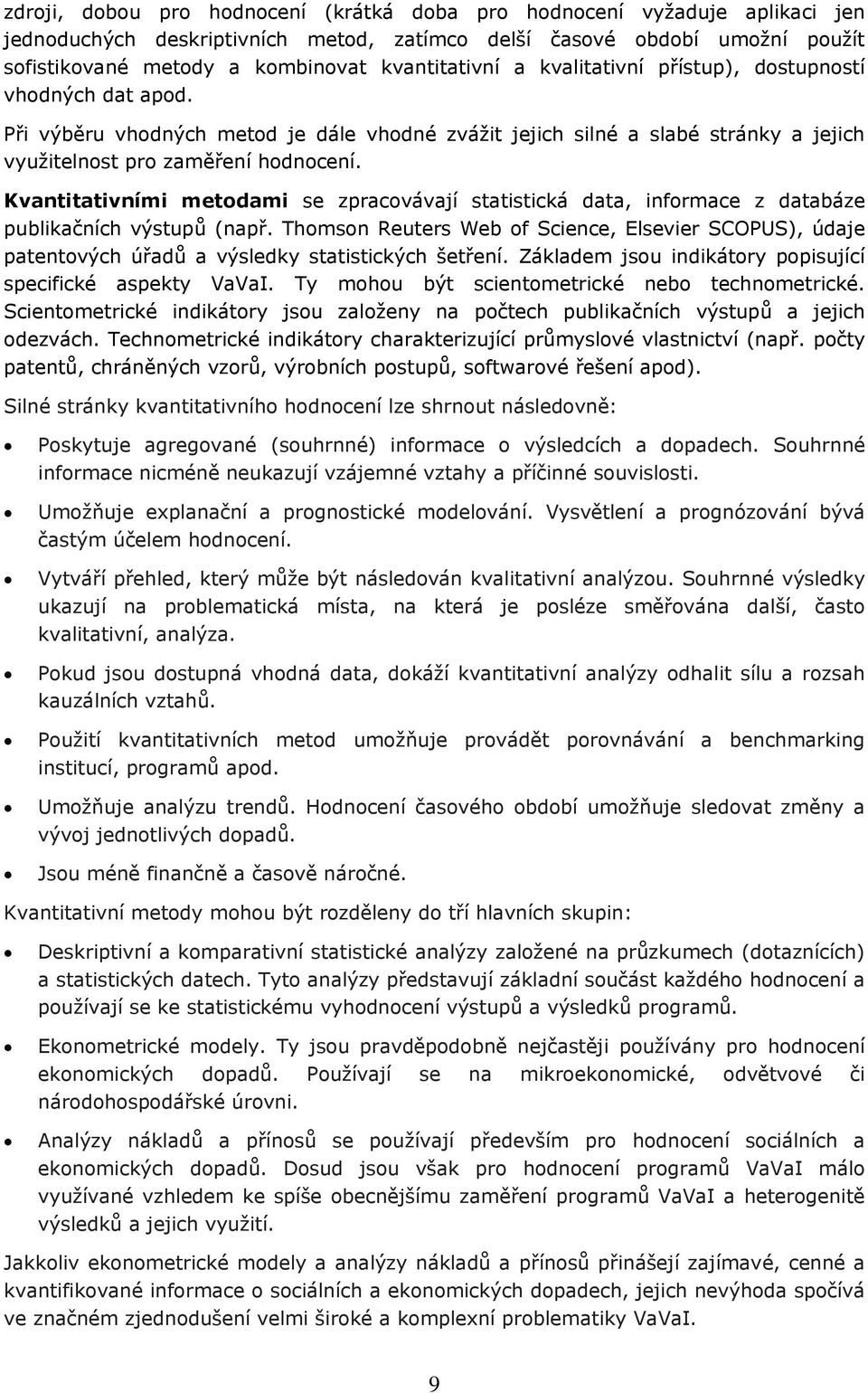 Kvantitativními metdami se zpracvávají statistická data, infrmace z databáze publikačních výstupů (např.