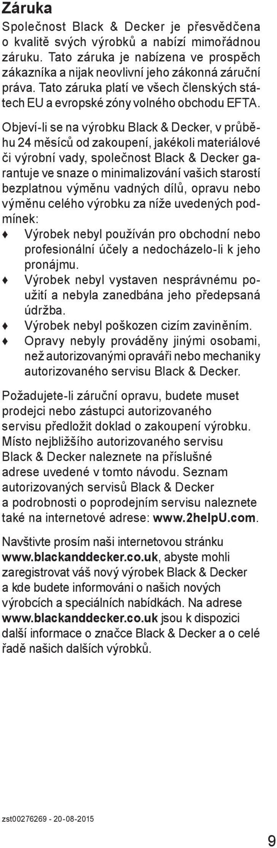 Objeví-li se na výrobku Black & Decker, v průběhu 24 měsíců od zakoupení, jakékoli materiálové či výrobní vady, společnost Black & Decker garantuje ve snaze o minimalizování vašich starostí