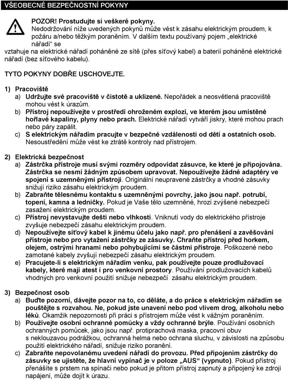 TYTO POKYNY DOBŘE USCHOVEJTE. 1) Pracoviště a) Udržujte své pracoviště v čistotě a uklizené. Nepořádek a neosvětlená pracoviště mohou vést k úrazům.