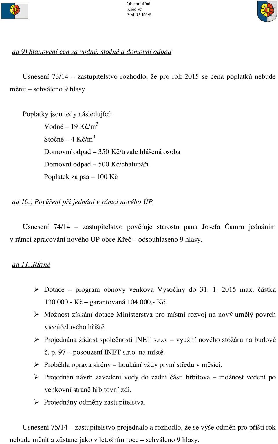 ) Pověření při jednání v rámci nového ÚP Usnesení 74/14 zastupitelstvo pověřuje starostu pana Josefa Čamru jednáním v rámci zpracování nového ÚP obce Křeč odsouhlaseno 9 hlasy. ad 11.