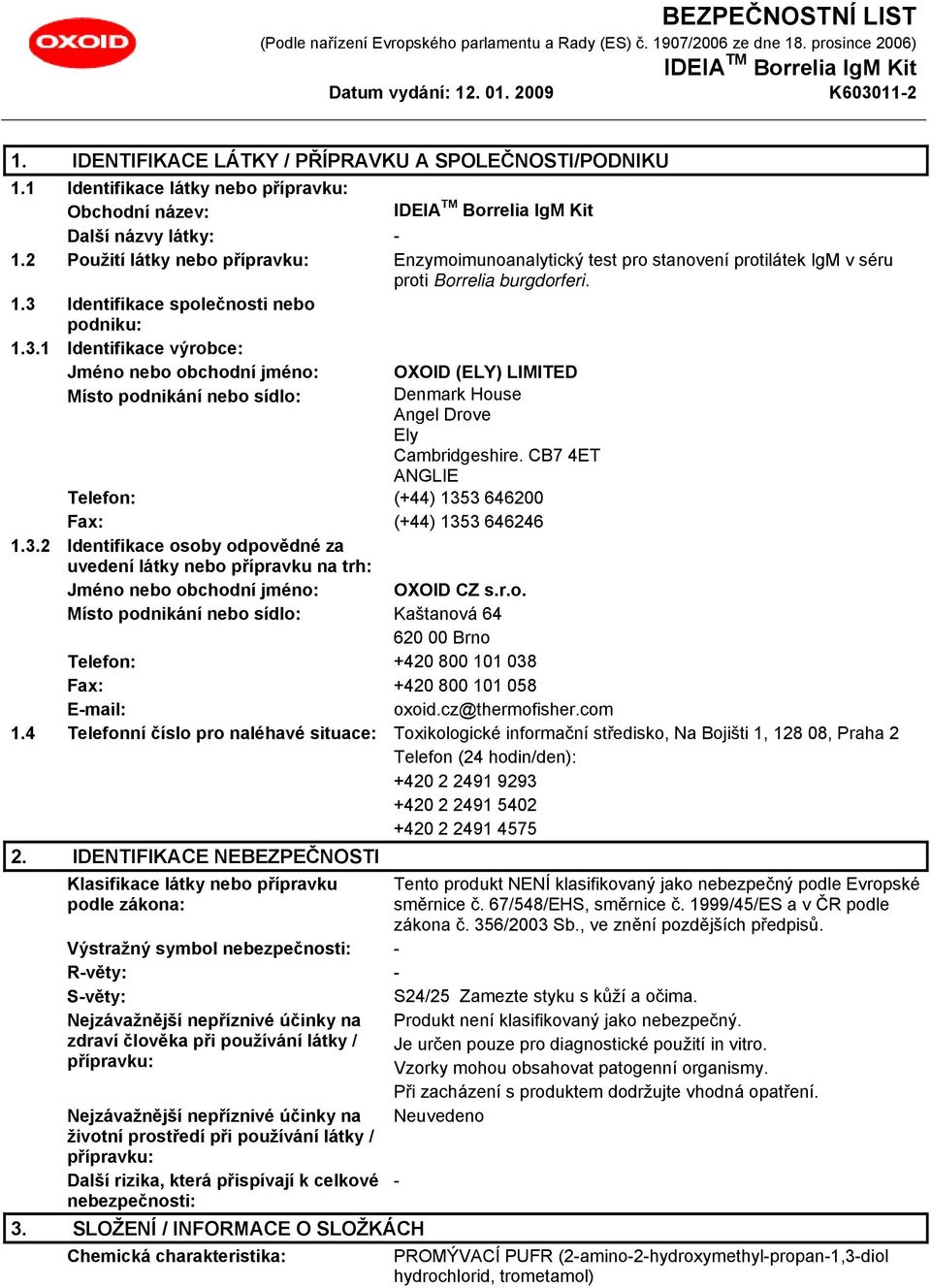 Identifikace společnosti nebo podniku: 1.3.1 Identifikace výrobce: Jméno nebo obchodní jméno: OXOID (ELY) LIMITED Místo podnikání nebo sídlo: Denmark House Angel Drove Ely Cambridgeshire.