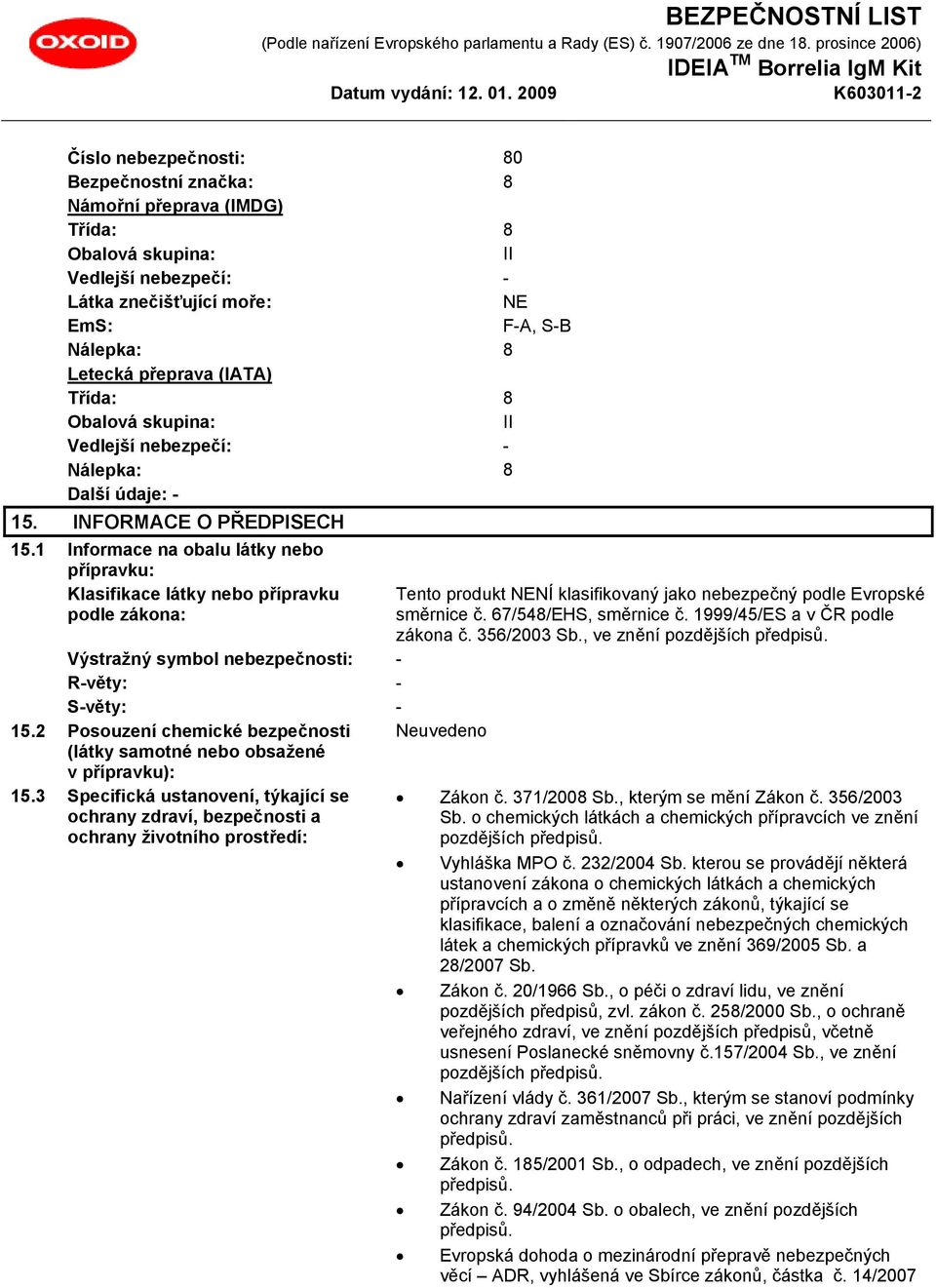 1 Informace na obalu látky nebo přípravku: Klasifikace látky nebo přípravku podle zákona: Výstražný symbol nebezpečnosti: - R-věty: - S-věty: - 15.