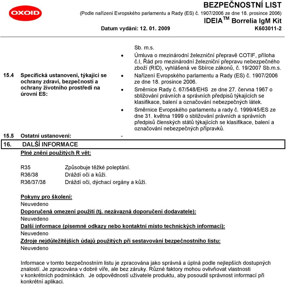 i, Řád pro mezinárodní železniční přepravu nebezpečného zboží (RID), vyhlášená ve Sbírce zákonů, č. 19/2007 Sb.m.s. Nařízení Evropského parlamentu a Rady (ES) č. 1907/2006 ze dne 18. prosince 2006.