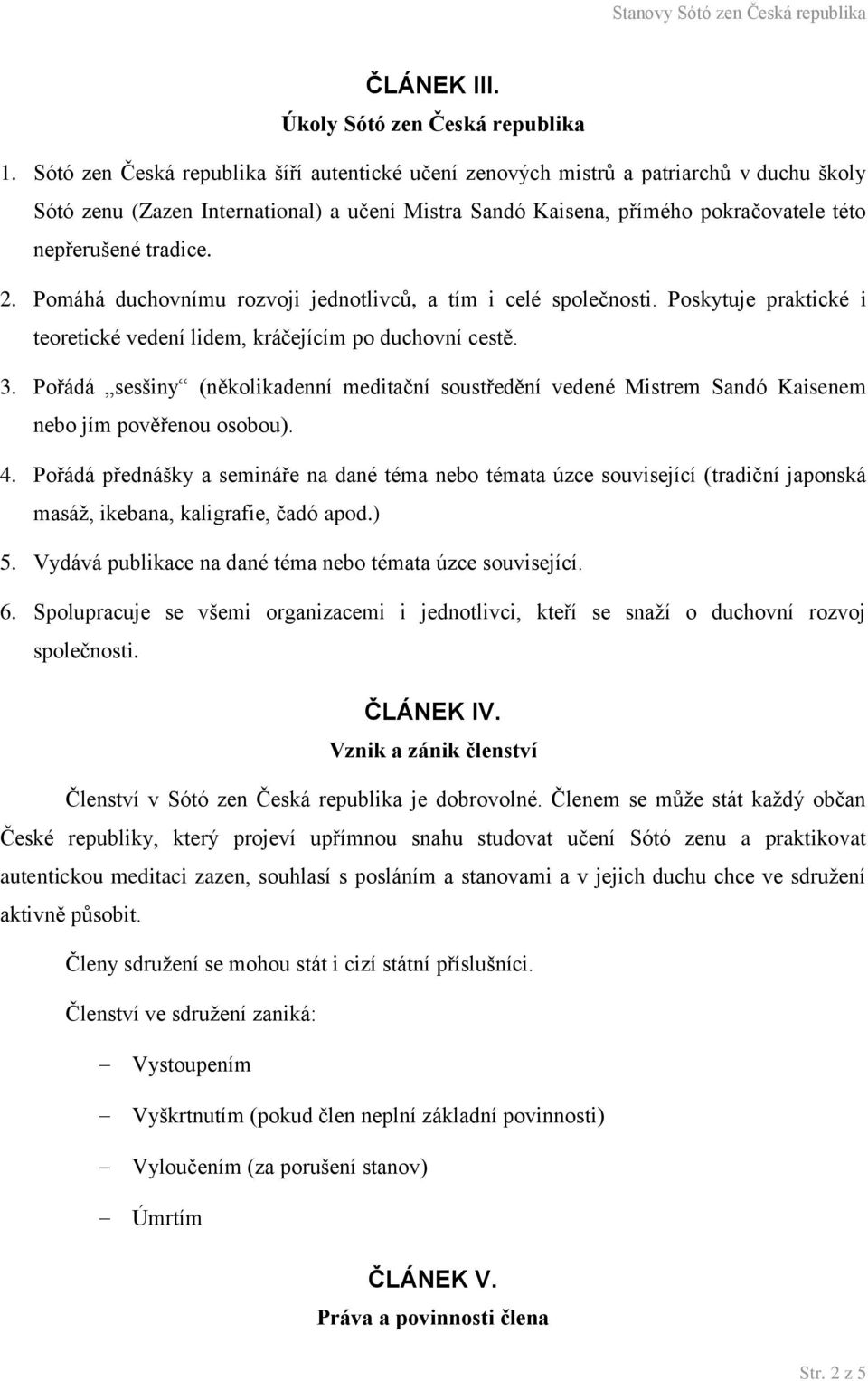 2. Pomáhá duchovnímu rozvoji jednotlivců, a tím i celé společnosti. Poskytuje praktické i teoretické vedení lidem, kráčejícím po duchovní cestě. 3.