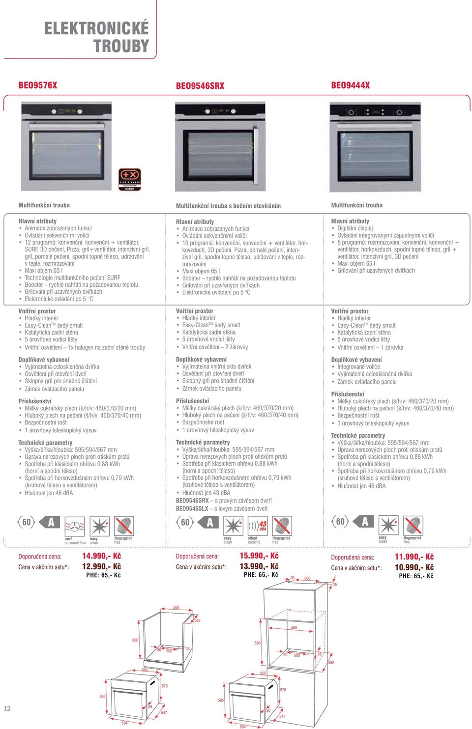 požadovanou teplotu Grilování při uzavřených dvířkách Elektronické ovládání po 5 C Vnitřní prostor Hladký interiér Easy-Clean TM šedý smalt Katalytická zadní stěna 5 úrovňové vodicí lišty Vnitřní