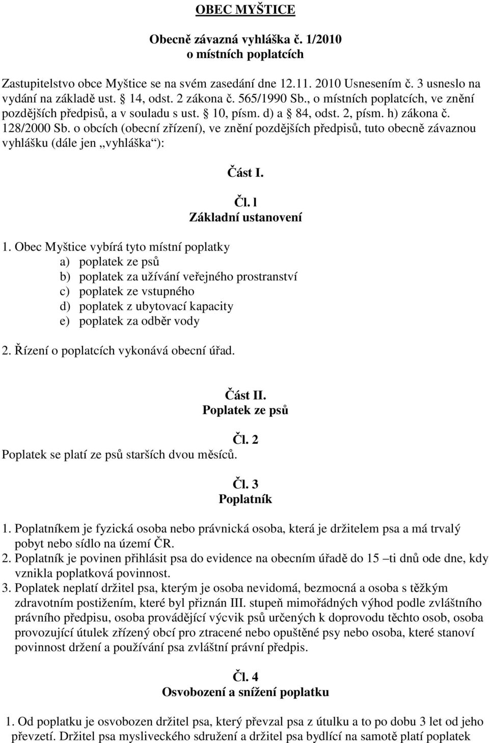 o obcích (obecní zřízení), ve znění pozdějších předpisů, tuto obecně závaznou vyhlášku (dále jen vyhláška ): Část I. Čl. l Základní ustanovení 1.