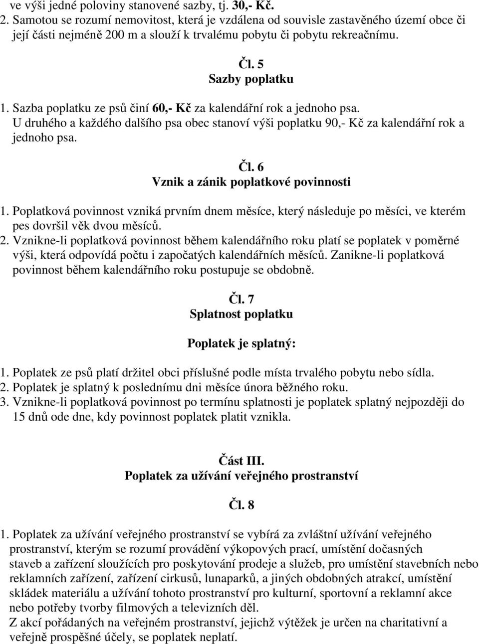 Sazba poplatku ze psů činí 60,- Kč za kalendářní rok a jednoho psa. U druhého a každého dalšího psa obec stanoví výši poplatku 90,- Kč za kalendářní rok a jednoho psa. Čl.