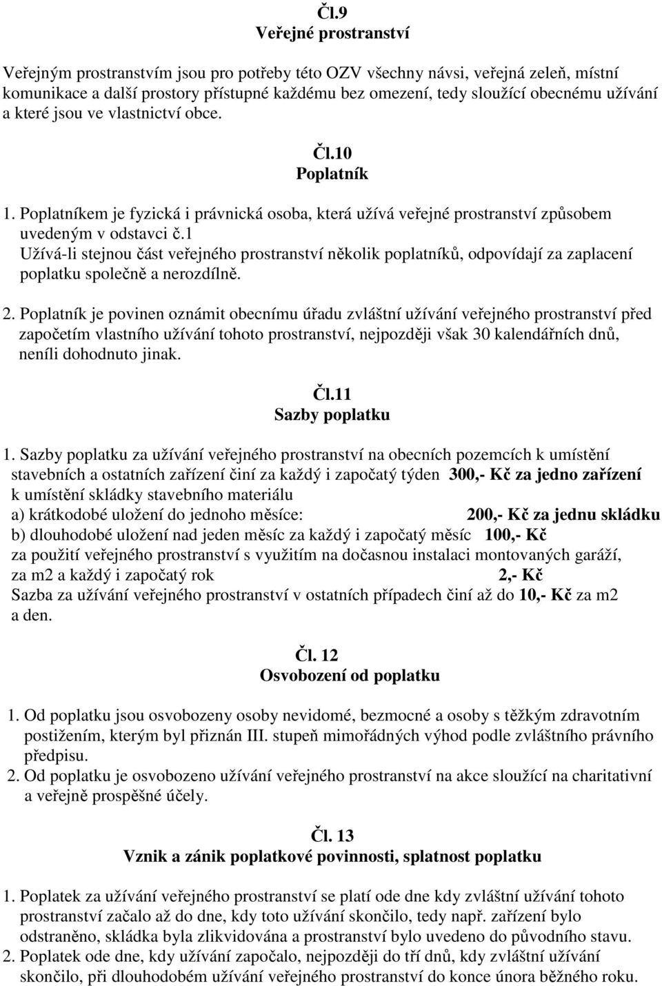 1 Užívá-li stejnou část veřejného prostranství několik poplatníků, odpovídají za zaplacení poplatku společně a nerozdílně. 2.