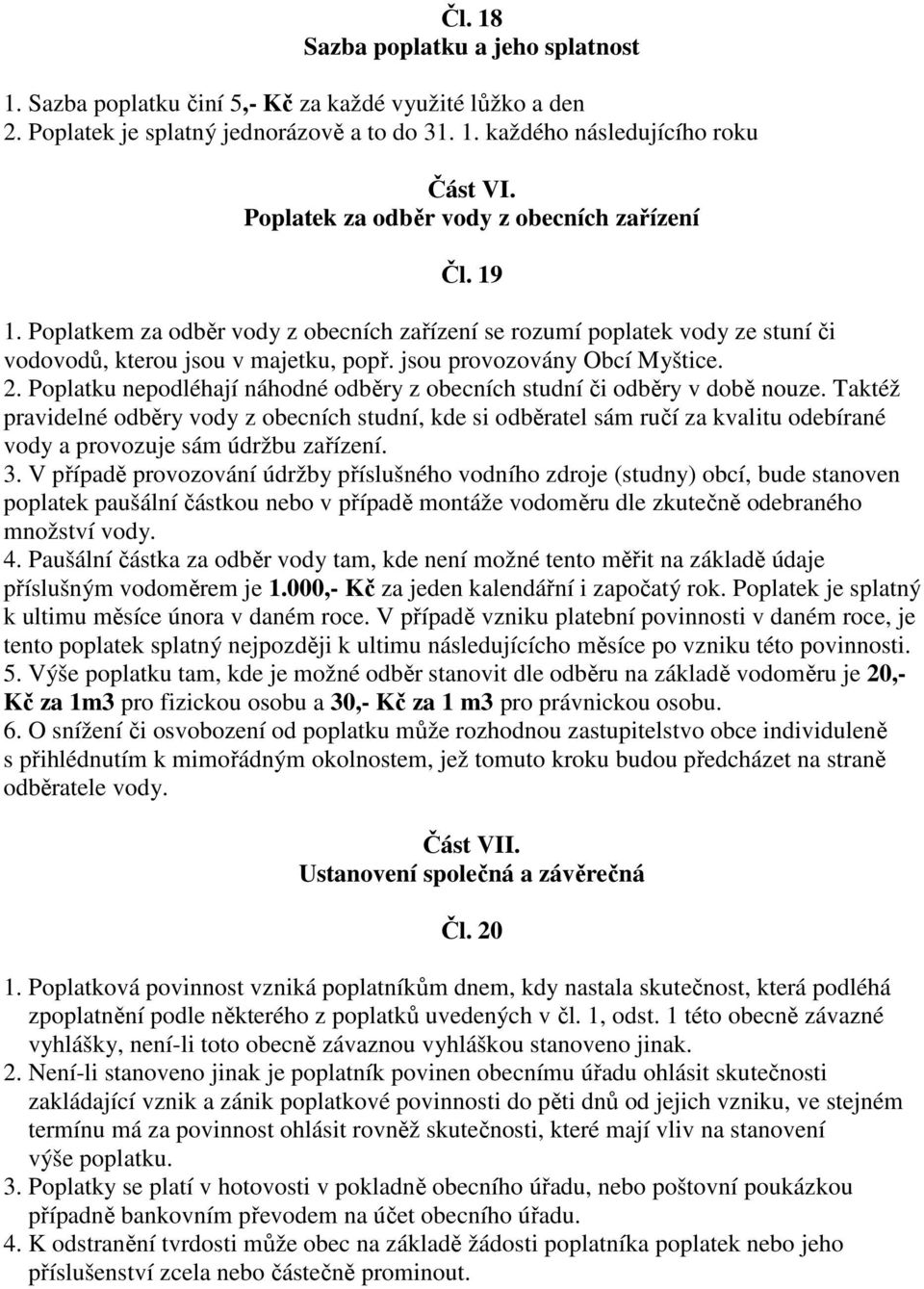 jsou provozovány Obcí Myštice. 2. Poplatku nepodléhají náhodné odběry z obecních studní či odběry v době nouze.