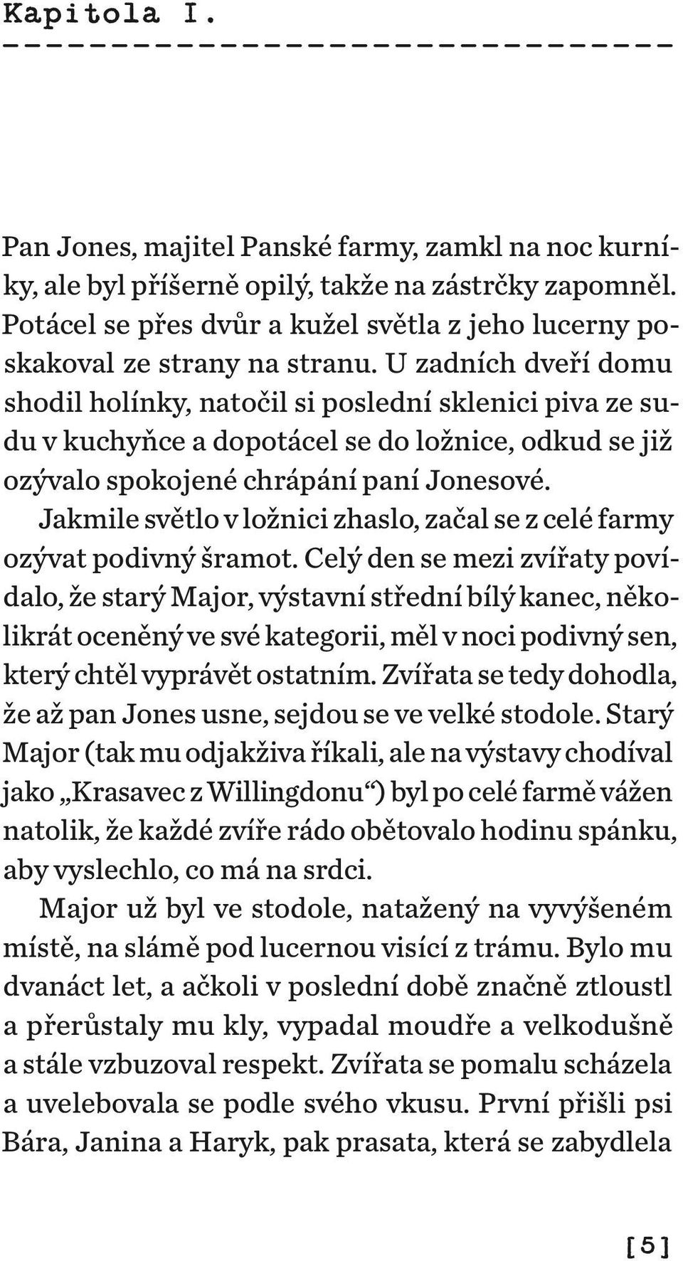 U zadních dveří domu shodil holínky, natočil si poslední sklenici piva ze sudu v kuchyňce a dopotácel se do ložnice, odkud se již ozývalo spokojené chrápání paní Jonesové.