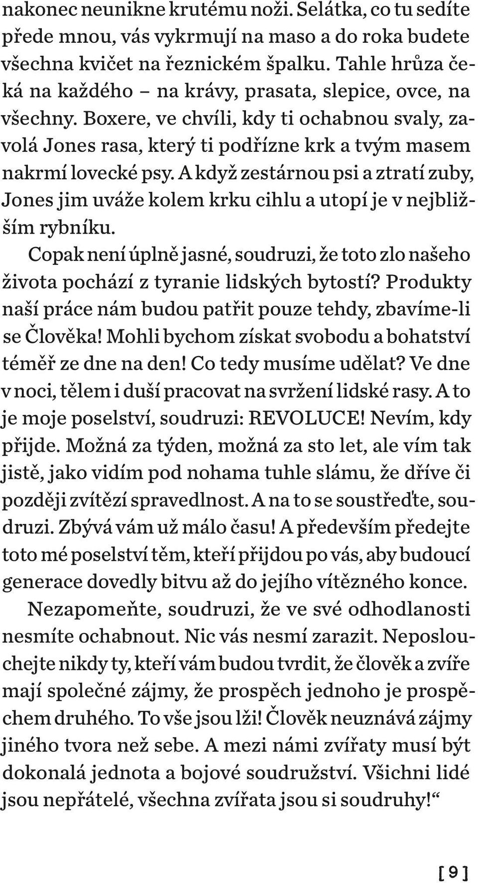 A když zestárnou psi a ztratí zuby, Jones jim uváže kolem krku cihlu a utopí je v nejbližším rybníku. Copak není úplně jasné, soudruzi, že toto zlo našeho života pochází z tyranie lidských bytostí?