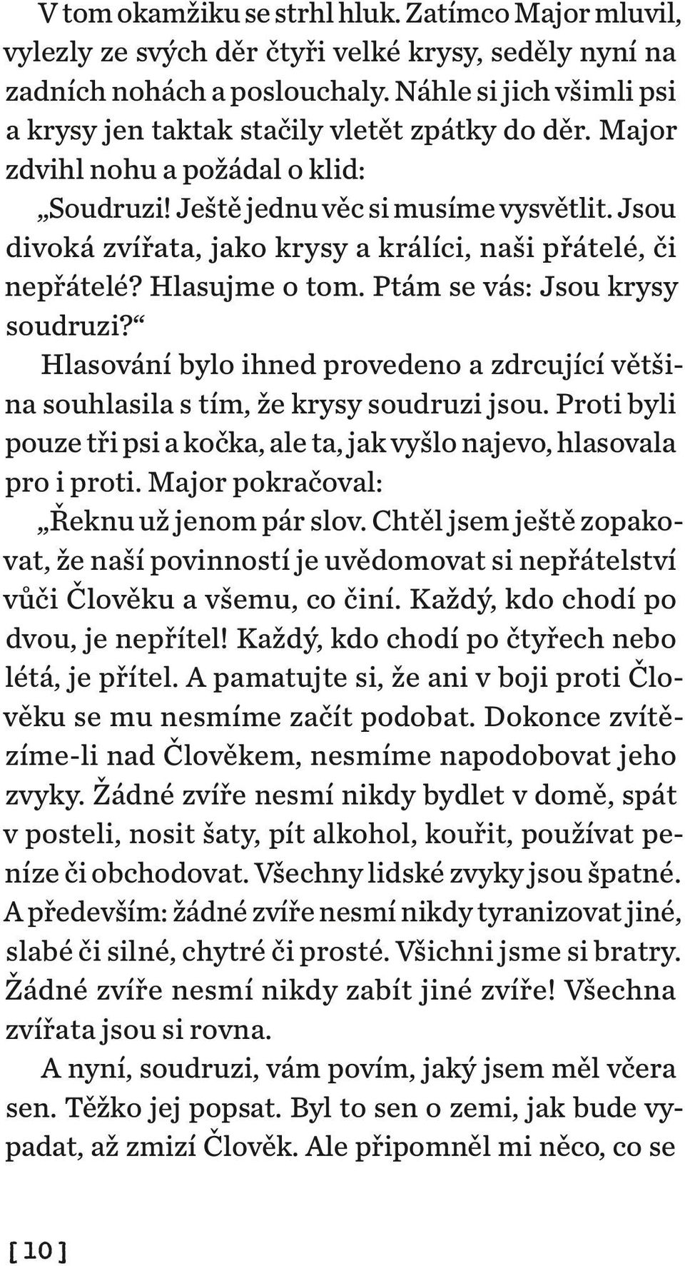 Jsou divoká zvířata, jako krysy a králíci, naši přátelé, či nepřátelé? Hlasujme o tom. Ptám se vás: Jsou krysy soudruzi?