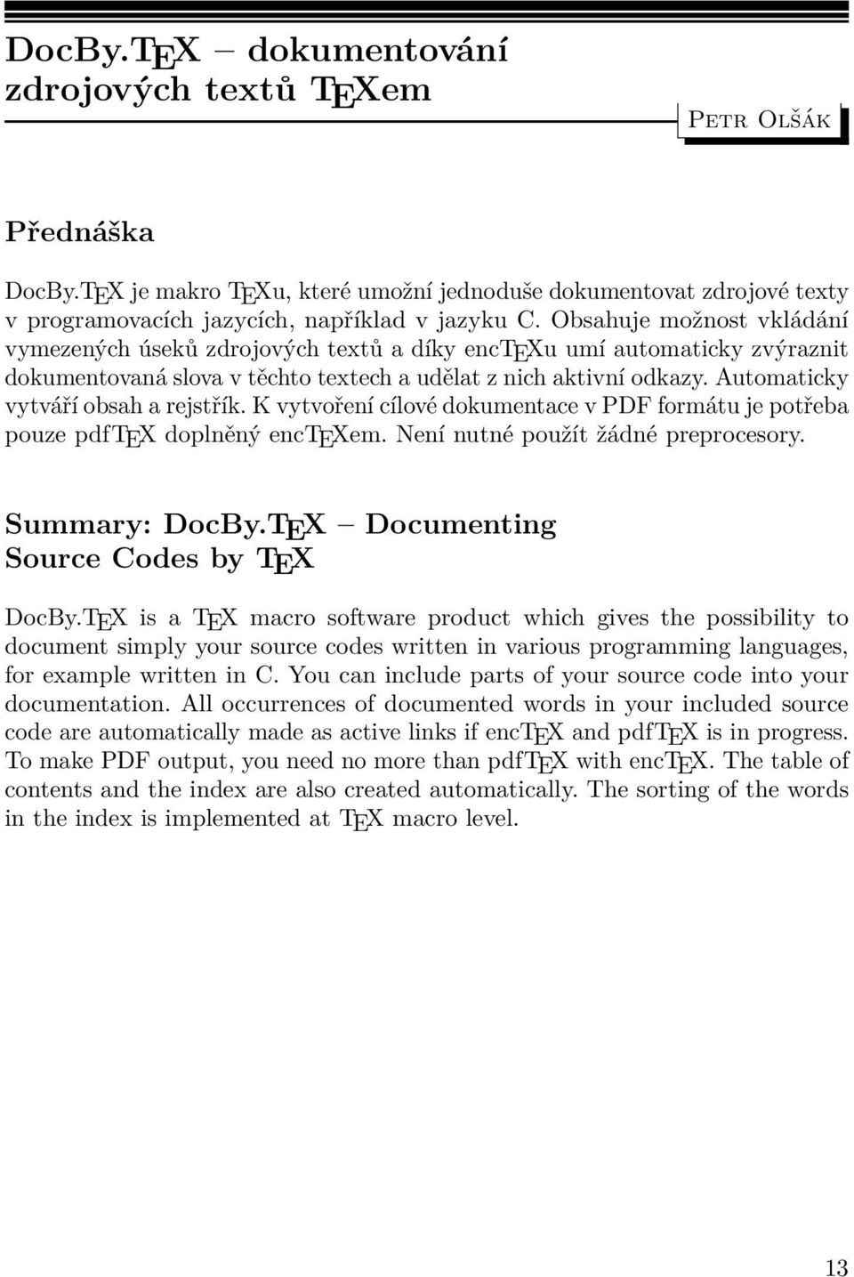 Automaticky vytváří obsah a rejstřík. K vytvoření cílové dokumentace v PDF formátu je potřeba pouze pdftex doplněný enctexem. Není nutné použít žádné preprocesory. Summary: DocBy.