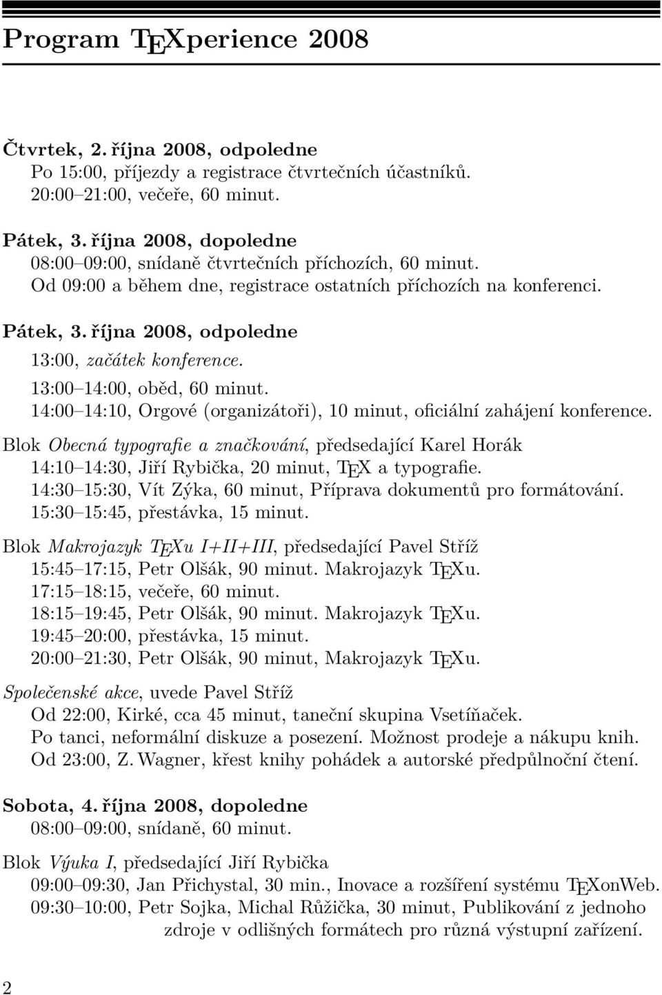 října 2008, odpoledne 13:00, začátek konference. 13:00 14:00, oběd, 60 minut. 14:00 14:10, Orgové (organizátoři), 10 minut, oficiální zahájení konference.