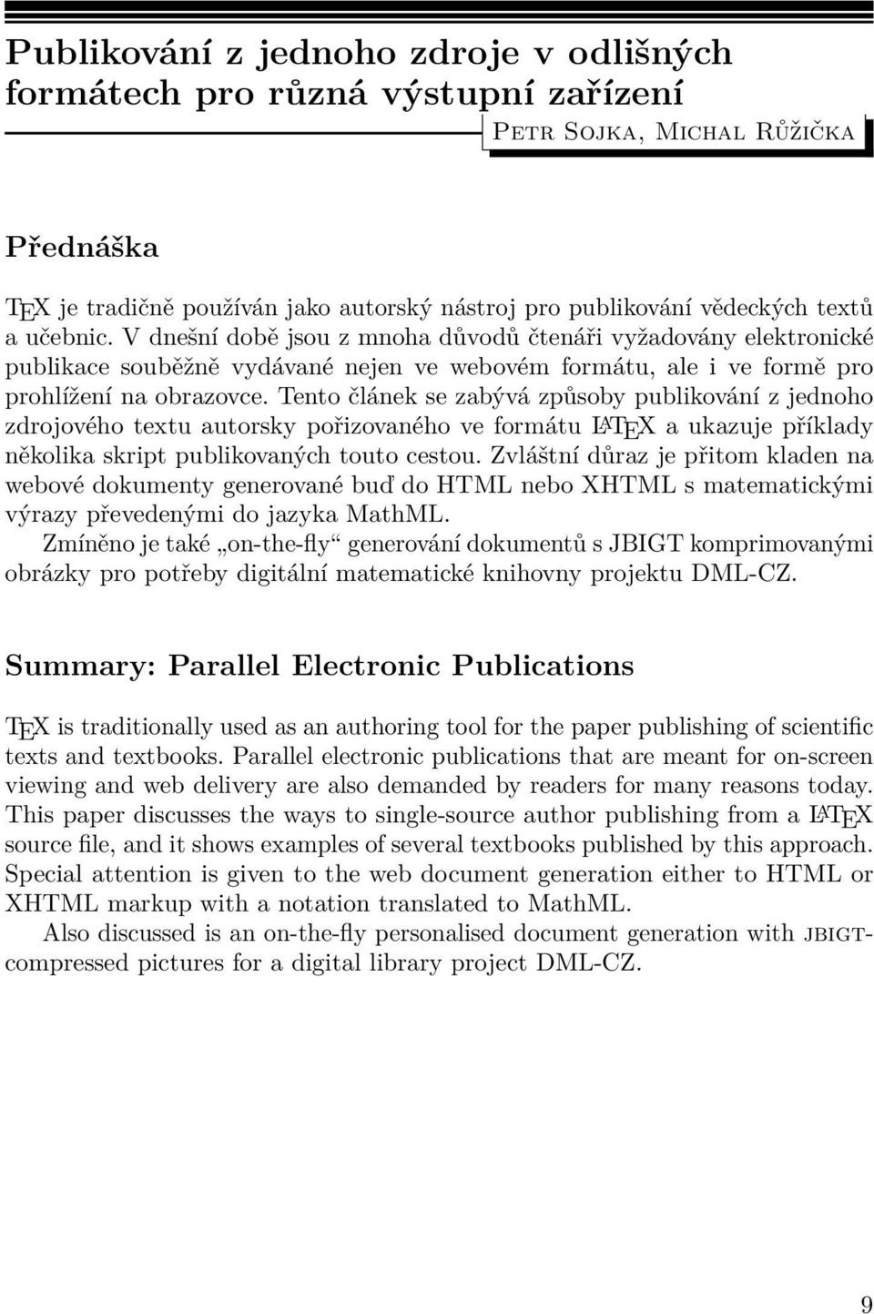 Tento článek se zabývá způsoby publikování z jednoho zdrojového textu autorsky pořizovaného ve formátu L A TEX a ukazuje příklady několika skript publikovaných touto cestou.