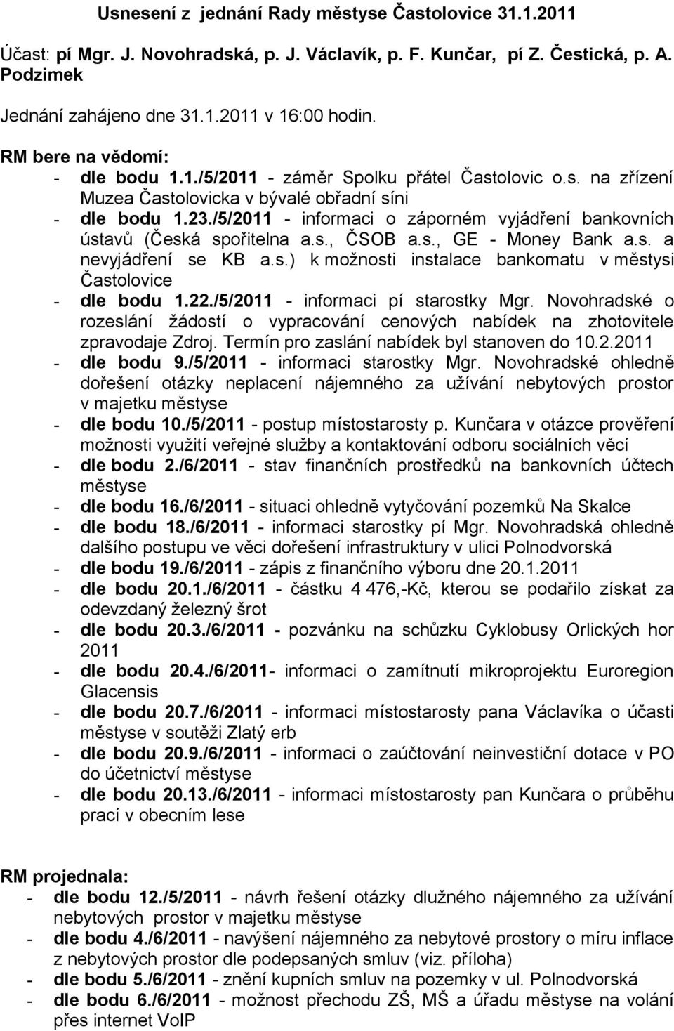/5/2011 - informaci o záporném vyjádření bankovních ústavů (Česká spořitelna a.s., ČSOB a.s., GE - Money Bank a.s. a nevyjádření se KB a.s.) k možnosti instalace bankomatu v městysi Častolovice - dle bodu 1.