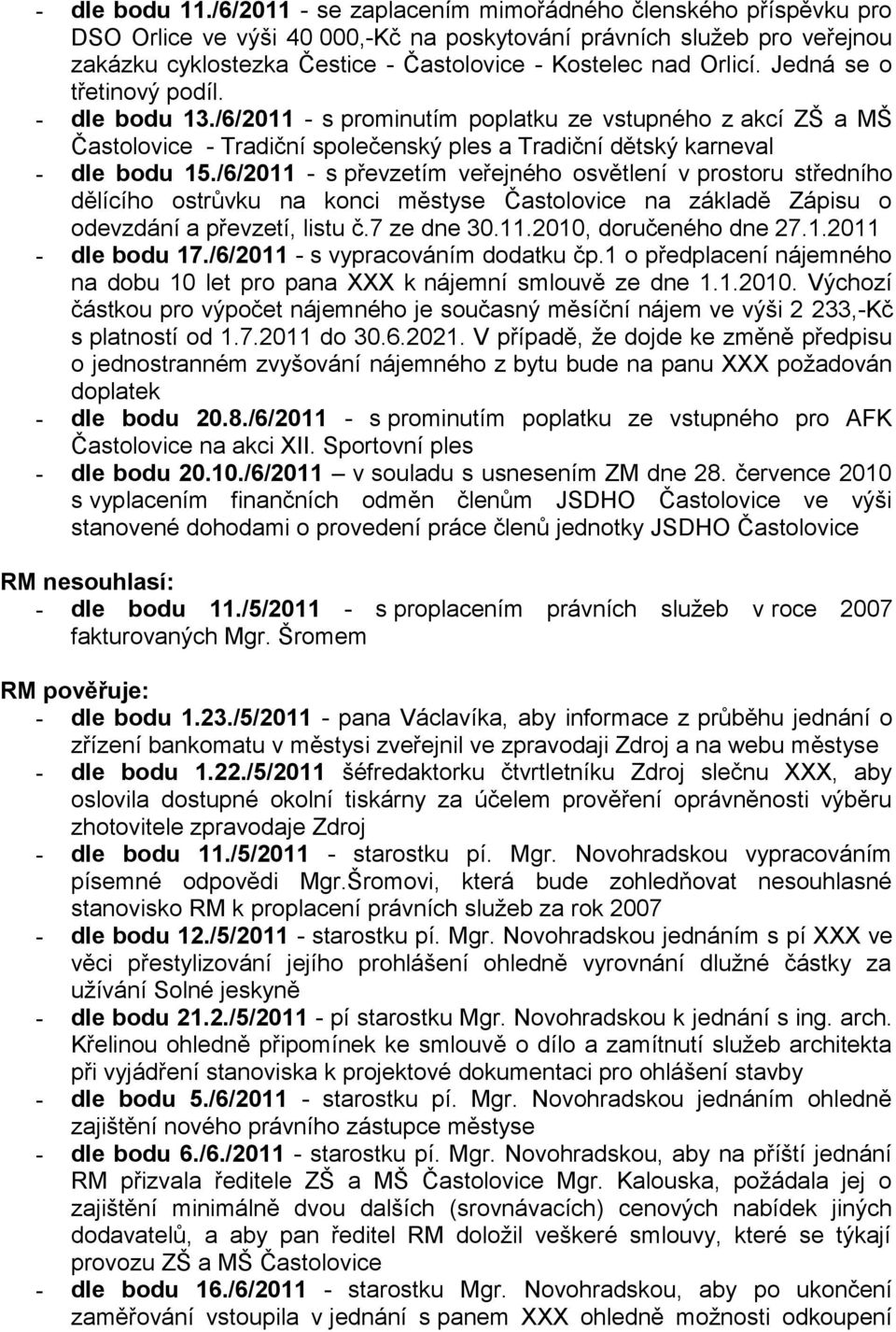 Jedná se o třetinový podíl. - dle bodu 13./6/2011 - s prominutím poplatku ze vstupného z akcí ZŠ a MŠ Častolovice - Tradiční společenský ples a Tradiční dětský karneval - dle bodu 15.