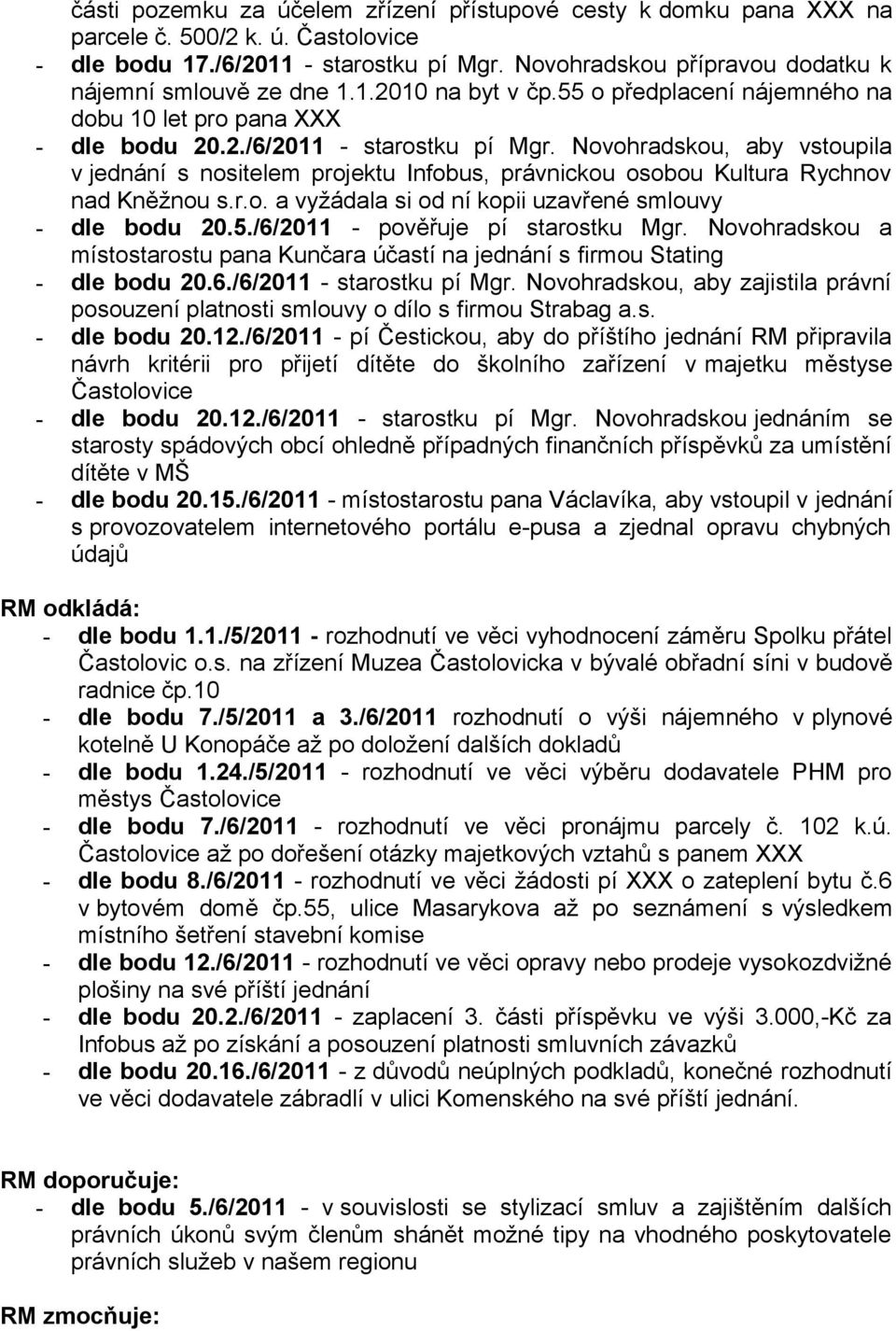 Novohradskou, aby vstoupila v jednání s nositelem projektu Infobus, právnickou osobou Kultura Rychnov nad Kněžnou s.r.o. a vyžádala si od ní kopii uzavřené smlouvy - dle bodu 20.5.
