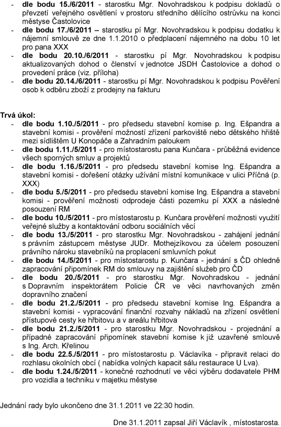 Novohradskou k podpisu aktualizovaných dohod o členství v jednotce JSDH Častolovice a dohod o provedení práce (viz. příloha) - dle bodu 20.14./6/2011 - starostku pí Mgr.