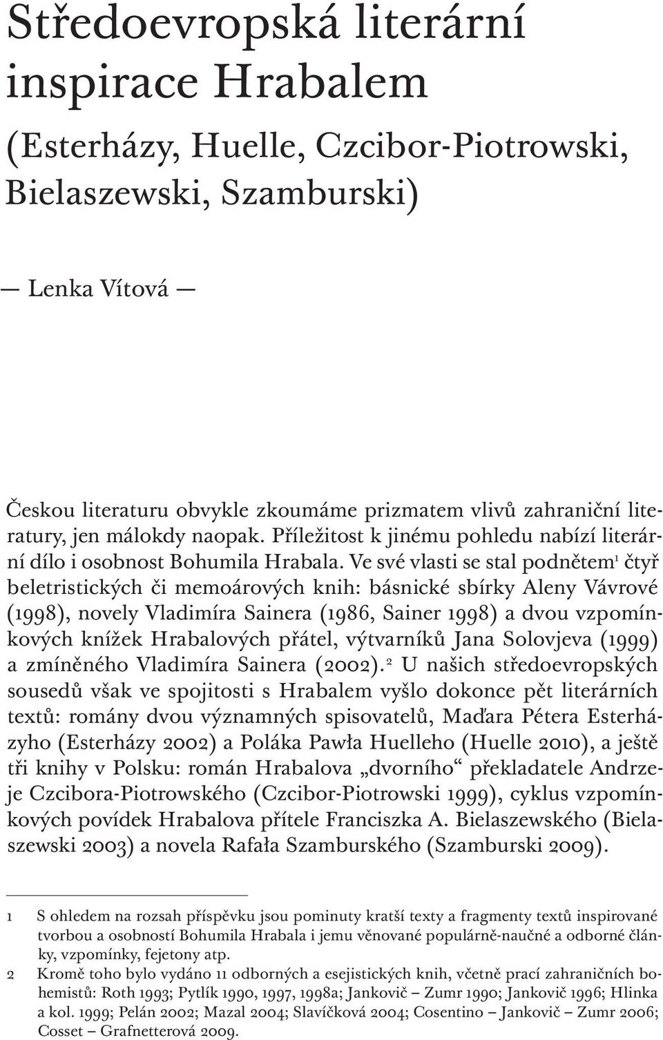 Ve své vlasti se stal podnětem 1 čtyř beletristických či memoárových knih: básnické sbírky Aleny Vávrové (1998), novely Vladimíra Sainera (1986, Sainer 1998) a dvou vzpomínkových knížek Hrabalových