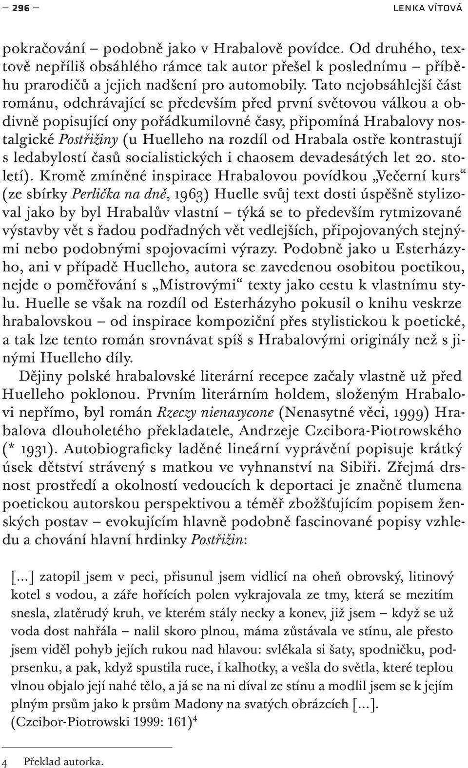 Hrabala ostře kontrastují s ledabylostí časů socialistických i chaosem devadesátých let 20. století).