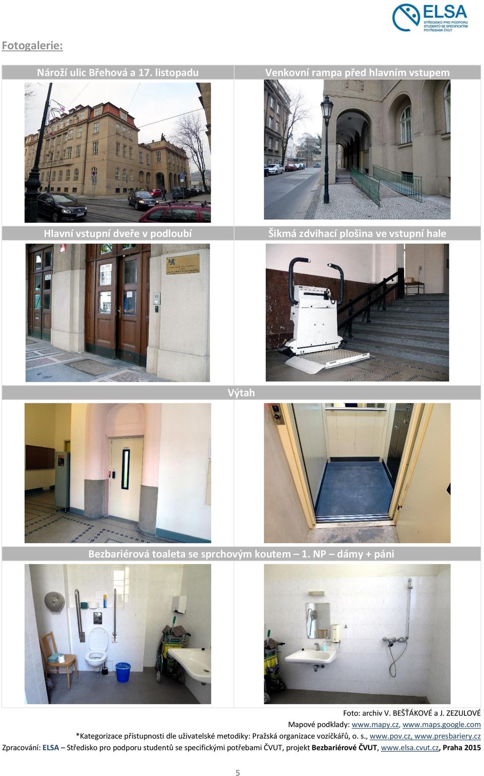 toaleta se sprchovým koutem 1. NP dámy + páni Foto: archiv V. BEŠŤÁKOVÉ a J. ZEZULOVÉ Mapové podklady: www.mapy.cz, www.maps.google.